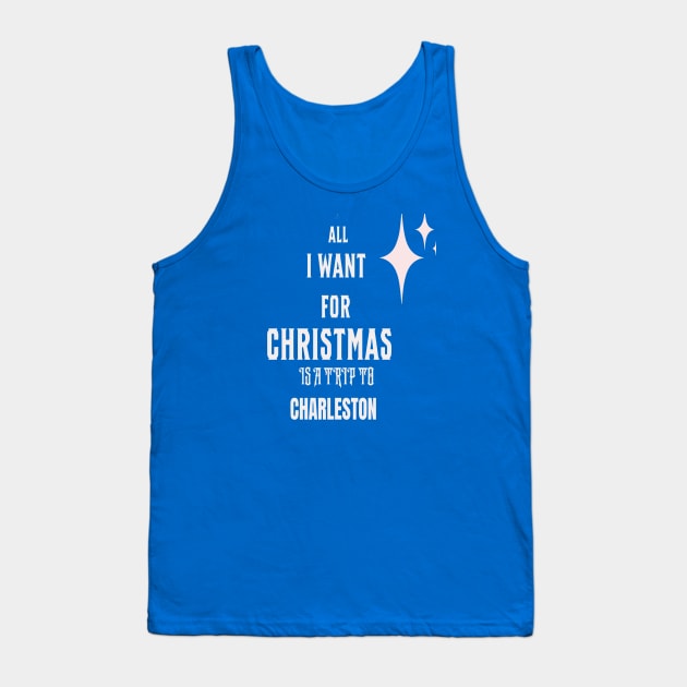 All I want for Christmas is a trip to Charleston Tank Top by Imaginate